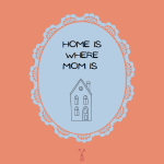 Home Is Where Mom Is