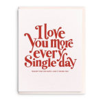 I love you more every single day cards