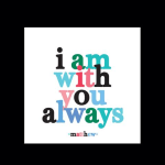 Colorful text print reading "i am with you always"