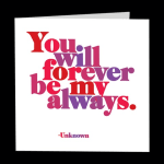 Greeting card with the words "You will forever be my always."