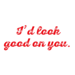 Red text on a white background reads "I'd look good on you."