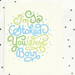 Hand-lettered card reading "I'm Stoked You Were Born" in blue and green