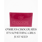 O'Shea's Chocolate it's something girls just need