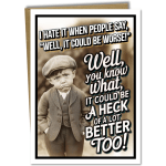 "i hate it when people say well it could be worse" Card