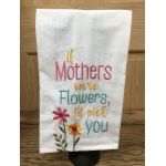 Embroidered towel with the phrase "If Mothers were Flowers, I'd pick you" and flower motifs