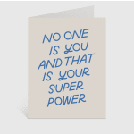 Folded greeting card with blue text reading "No one is you and that is your super power"
