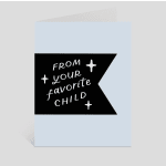 Greeting card with a black banner reading "from your favorite child"