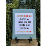 Framed cross-stitch sign with the quote "Sooner or later we all quote our mothers"