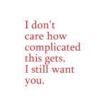 Red text on a white background reads, "I don't care how complicated this gets, I still want you."