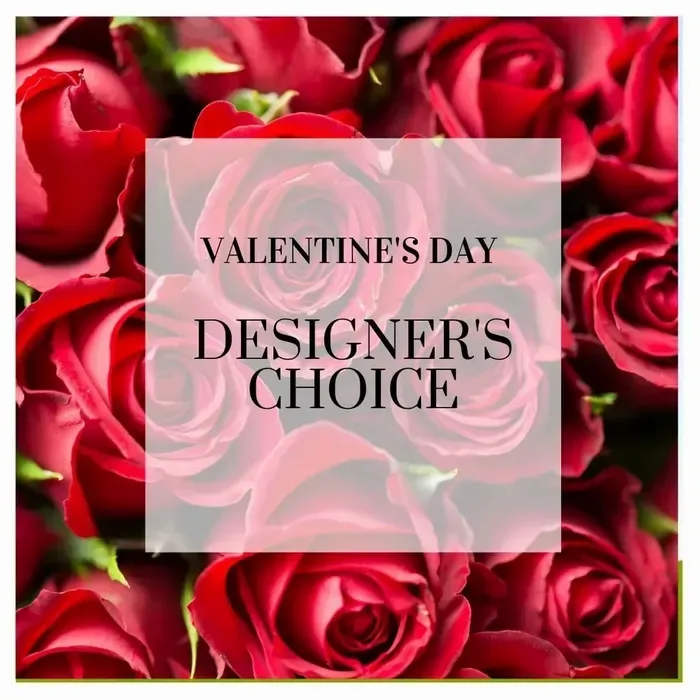 Valentine’s Day Designers Choice - Not sure which floral arrangement she will love? Don't worry...let our designers create a special, one-of-a-kind Valentine's Day themed floral bouquet for your special someone this Valentine's Day. The arrangement will feature some roses. We will sure surprise them with the uniqueness of their bouquet.  