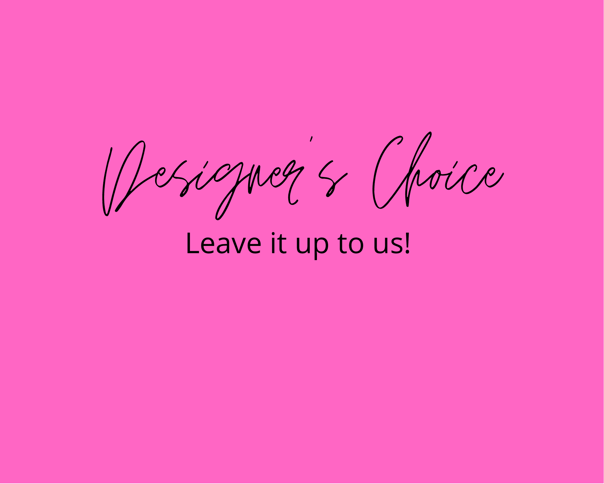 Pink graphic with the words "Designer’s Choice" and "Leave it up to us!"