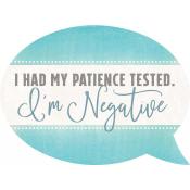 Turquoise speech bubble graphic with the words "I had my patience tested. I'm Negative"