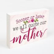 Decorative sign with the words "Sooner or later we all quote our mother"