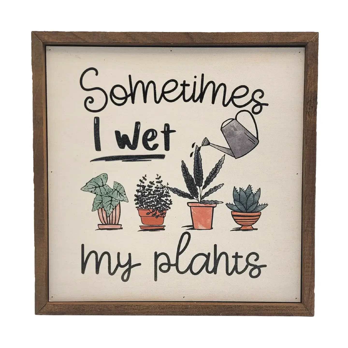 Framed sign with the words "Sometimes I wet my plants" and potted plant illustrations