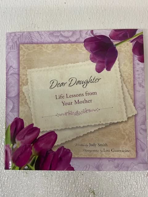 Dear Daughter, Life Lessons from Your Mother a book by Judy Smith - My precious daughter, you are my life, my light and my purpose.  My being truly came to life the day you were born and i cherish being your mother.  Hopefully these life lessons will ease the discomforts and help you to rejoice with deep gratitude life's shiniest moments.