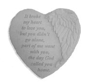 Memorial Winged Heart Stone and Metal Stand- It Broke My Heart To Lose You Memorial Winged Heart Stone and Metal Stand- It Broke My Heart To Lose You - Cast stone with metal stand. Stone reads- It broke my heart to lose you, but you didn't go alone, part of me went with you, the day God called you home. 9 inches x 9 inches 3.35 lbs