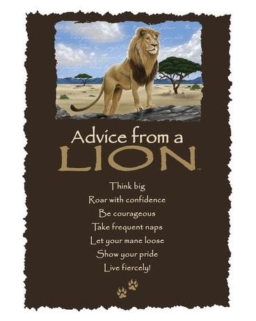 Lion Greeting Card - Advice from a Lion Think big Roar with confidence Be courageous Take frequent naps Let your mane loose Show your pride Live Fiercely! Here is an art card that is beautiful enough to frame! Printed on recycled and 100% replanted paper and foil embossed. Size 5.5&quot; x 8.5&quot;. 
