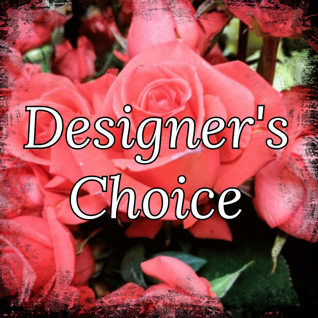 Designer's Choice Designer's Choice - Always A Great Choice! Let our wonderful designers create something just for you, with fresh flowers from around the world. Wonderful and creative, you never know what you'll get, but it will be AMAZING!