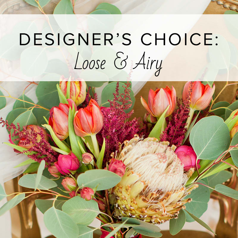Designer's Choice- Loose &amp; Airy - Let our designers create a beautiful LOOSE &amp; AIRY arrangement with the freshest blooms of the season!