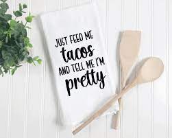 Feed Me Tacos Tea Towel - Who doesn't want tacos and flattery...and a tea towel. This fun gift will bring smiles for years to come!