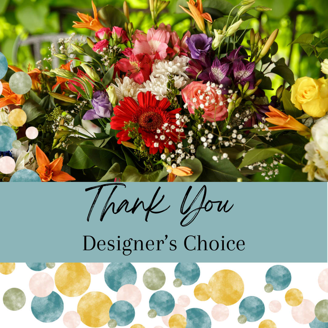 Thank You Designer's Choice - A fun and thoughtful way to express your gratitude. Send a vibrant and bountiful floral arrangement to say, 'Thank you!' As always our designer's choice arrangement will feature the season's freshest blooms with varied texture to create a one of a kind arrangement full of whimsy.