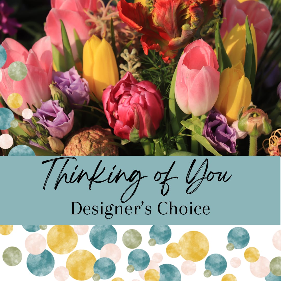 Thinking of You Designer's Choice - A beautiful way to let someone know that your thoughts are with them. Our thinking of you arrangement will feature the season's freshest blooms. As always our arrangements vary in texture to create a design that is whimsical and unique. 