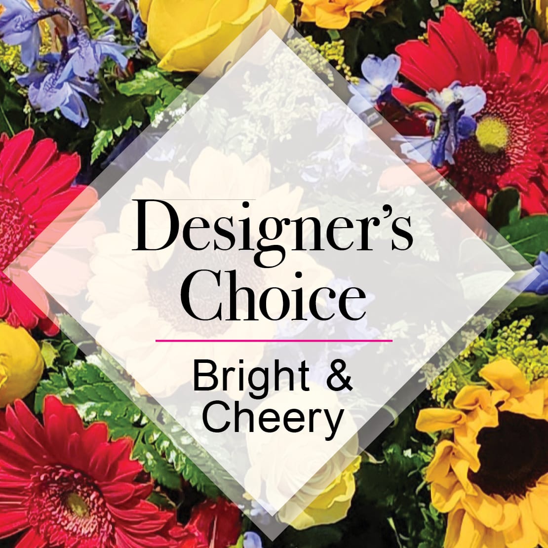 Designers Choice Bright &amp; Cheery - A selection that will be predominately the color that you have chosen with accents and greenery to compliment. The designers have the flexibility to create something unique and beautiful for you and is often the best value for you. If you have specifics you would like to request please include in the comments / special instructions area when placing your order.