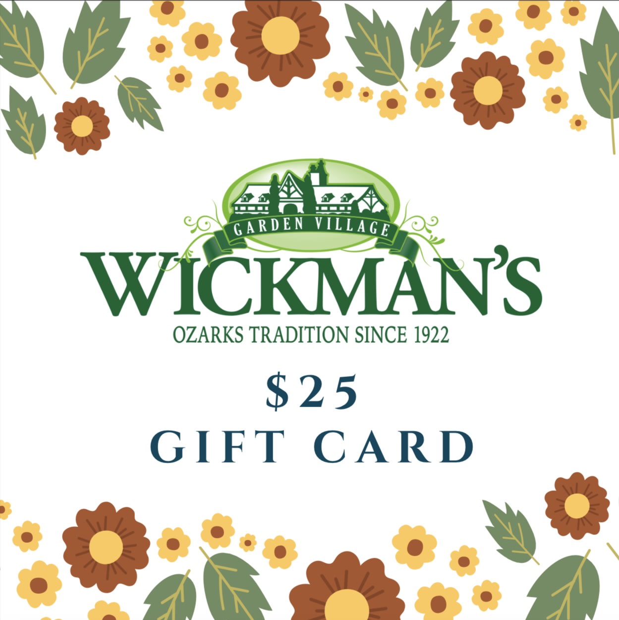 Wickman Gardens Gift Card $25 - Wickman's Gift Cards are usable in any department!  Shop in the flower shop (flowers, silks and gifts), our enormous greenhouse, our garden center, our water gardens or our nursery.  No expiration date!