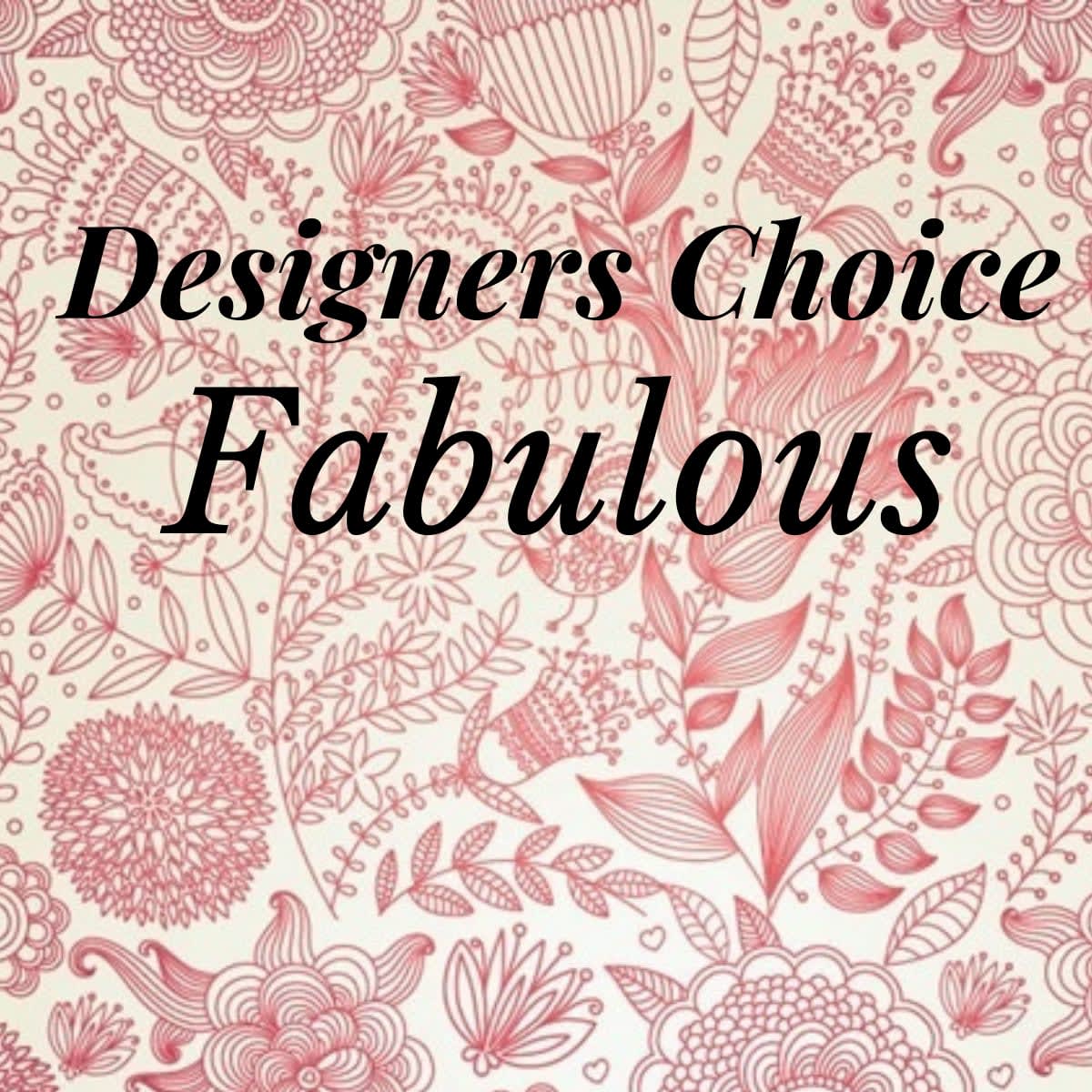 Designer's Choice- Fabulous Designer's Choice- Fabulous - Let us create something over the top with our most beautiful blooms.