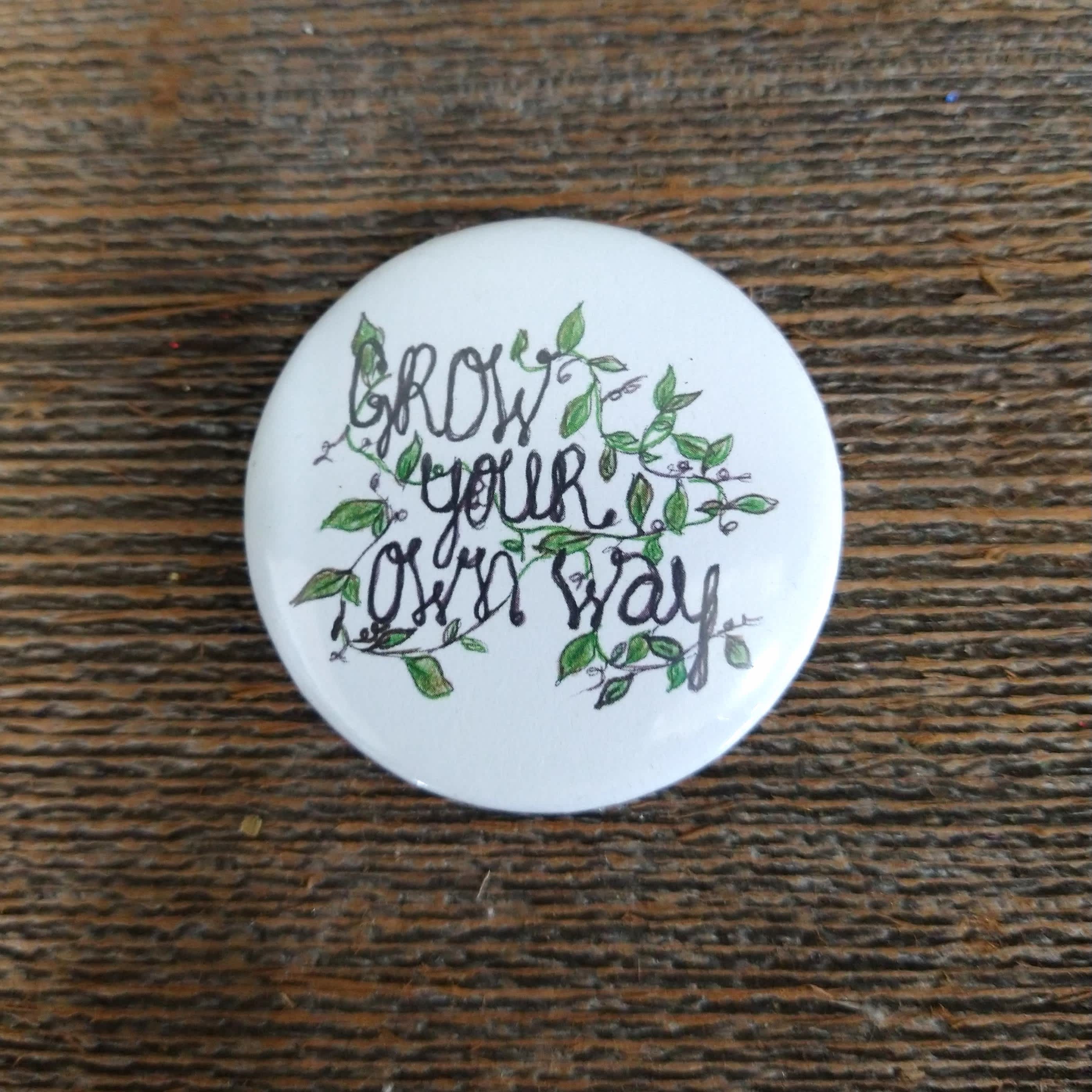 Grow your own Way Pin - Hand-made buttons created by a Courtney Calkins, a Humboldt native. 