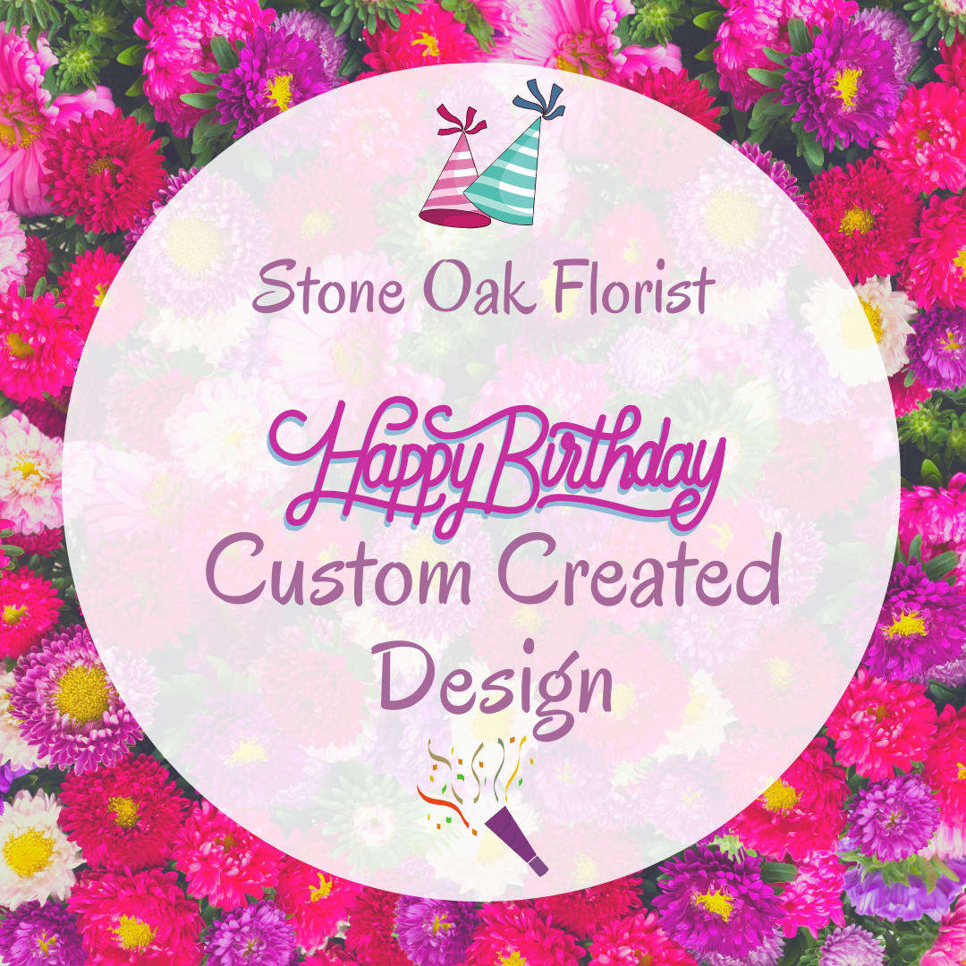 Happy Birthday Custom Created Design Happy Birthday Custom Created Design - Not sure what to get? Let one of our Floral Artists create something we know they'll love using our freshest blooms.