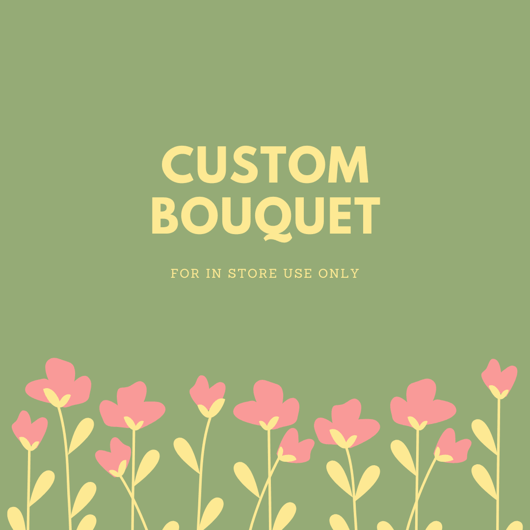CUSTOM BOUQUET - FOR IN STORE USE ONLY