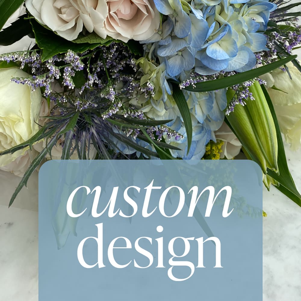 Custom Design Custom Design - Let us design the perfect, seasonal arrangement for you! Our shop creates custom flower designs to meet your specifications for a special sentiment or occasion.