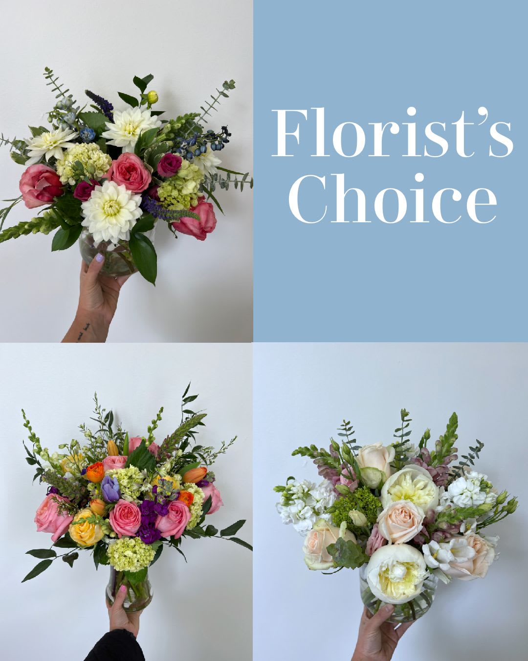 Florist’s Choice Florist’s Choice - Florist's Choice allows us to create a unique bouquet straight from the heart. Our floral designers will craft a bouquet from creativity with in season blooms. If you have a color preference in mind please specify at checkout. Design varies upon what florist decides to arrange.