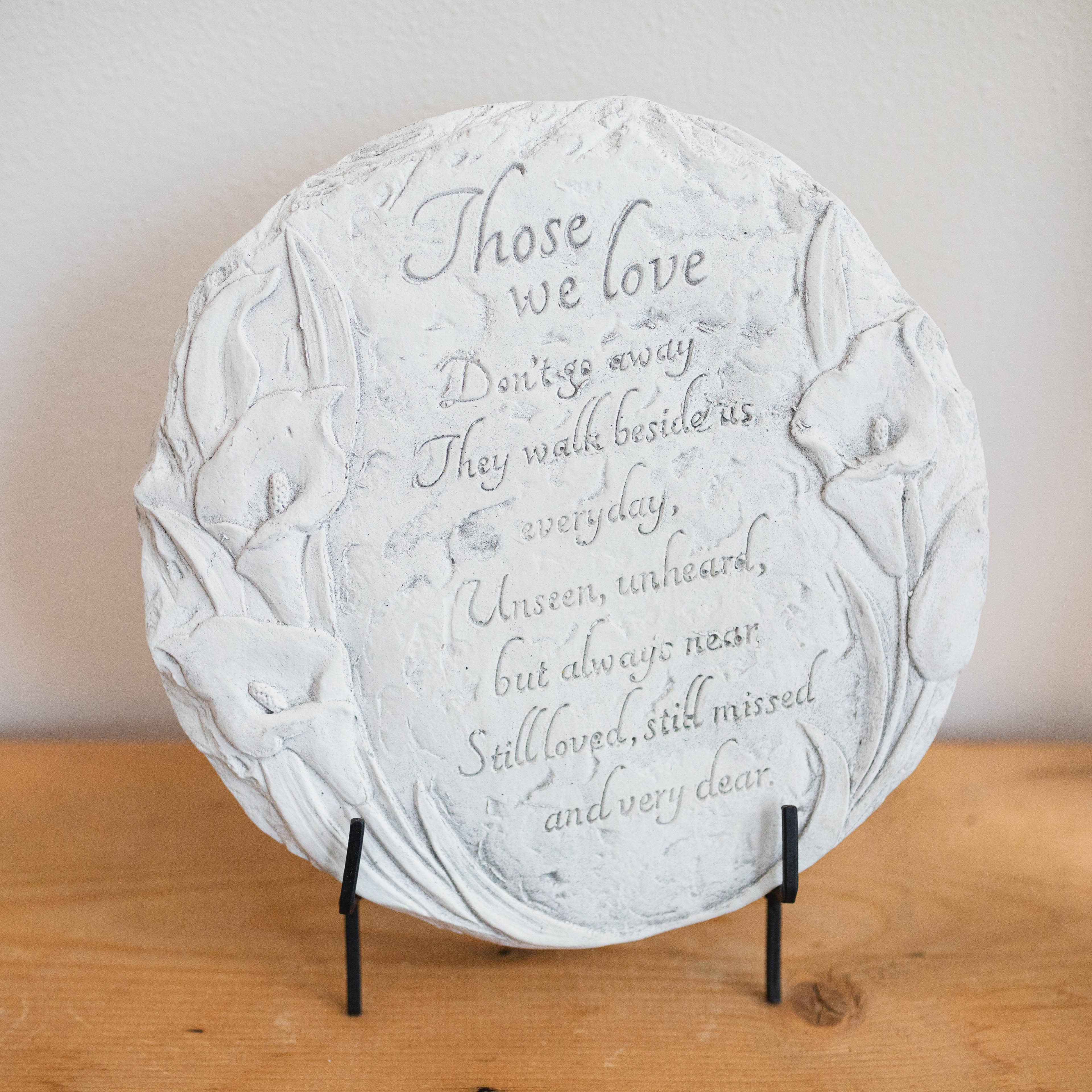 Those We Love Stepping Stone - &quot;Those we love don't go away  They walk beside us every day,  Unseen, unheard, but always near Still love, still missed and very dear.&quot;  *Stand not included in Standard option. To order stand, please select the Deluxe option.