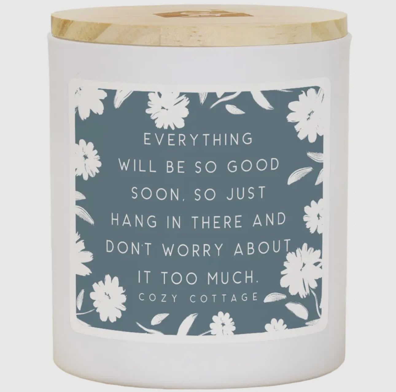 Everything So Good Candle Everything So Good Candle - Elevate your senses with our stunning candles adorned with unique and personalized sentiments on every label. These 11 oz soy wax, 2 wick candles offer the perfect gifts for everyone and every occasion. Dimensions 3.5" x 4.25" x 3.5" -- Text found in image: EVERYTHING WILL BE SO GOOD SOON, SO JUST HANG IN THERE AND DON'T WORRY ABOUT IT TOO MUCH. COZY COTTAGE Colors: White, Light Blue, Natural Wood Additional Info: Comforting and uplifting (theme description/detail) - soothing, relaxation, encouragement, positivity, motivational, gentle, calm, stylish, home decor, gift-worthy