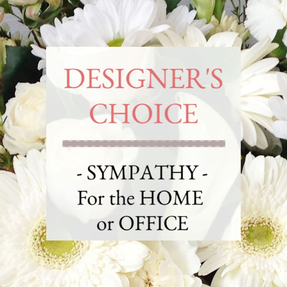 Designer's Choice Sympathy - For the Home or Office - Designer's Choice Sympathy - For the Home or Office - - Send sympathy flowers to the home or office as a personal message of comfort and care to the family and friends left behind. Our Designer's will choose beautiful seasonal flowers, in white and or soft pastels and arrange in vase or basket appropriate for the home or office.