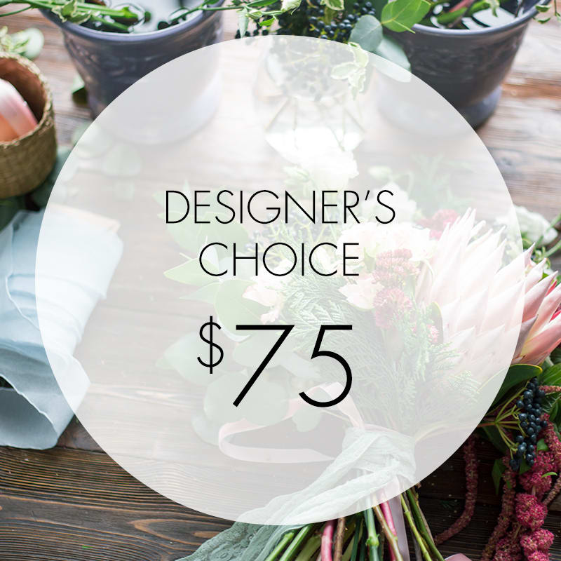 Designer's Choice - $75 - Tell us your occasion and we will put together a beautiful arrangement with our freshest flowers and unique vases to express your sentiments.