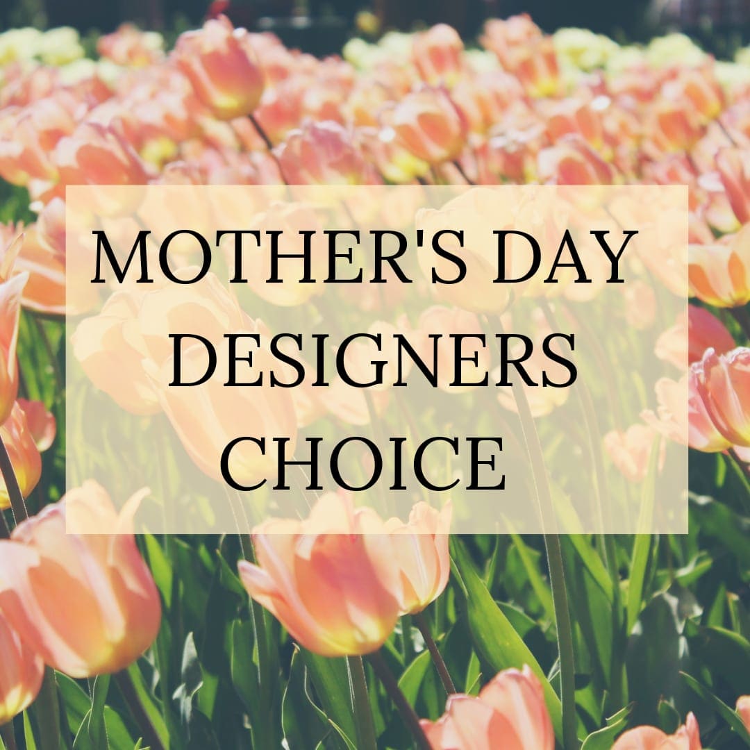 Mother's Day Designers Choice  - Let our designers create something special with the freshest blooms in the shop!  