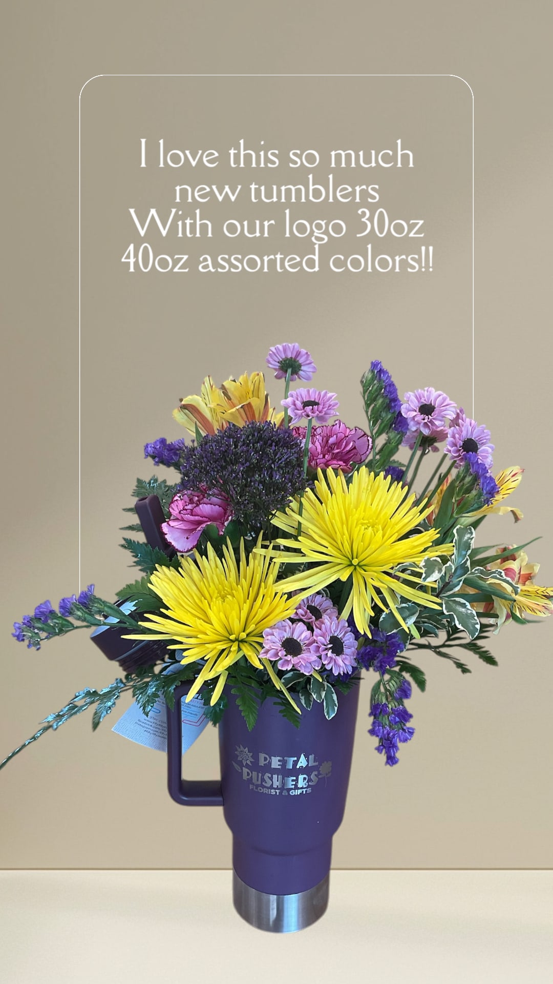Petal Pushers 30 OZ thumbler Petal Pushers 30 OZ thumbler - 30 oz tumbler with our logo assorted colors with flowers. The gift that keeps giving. Let us know what color mug and what color flowers or just let us create something for you.