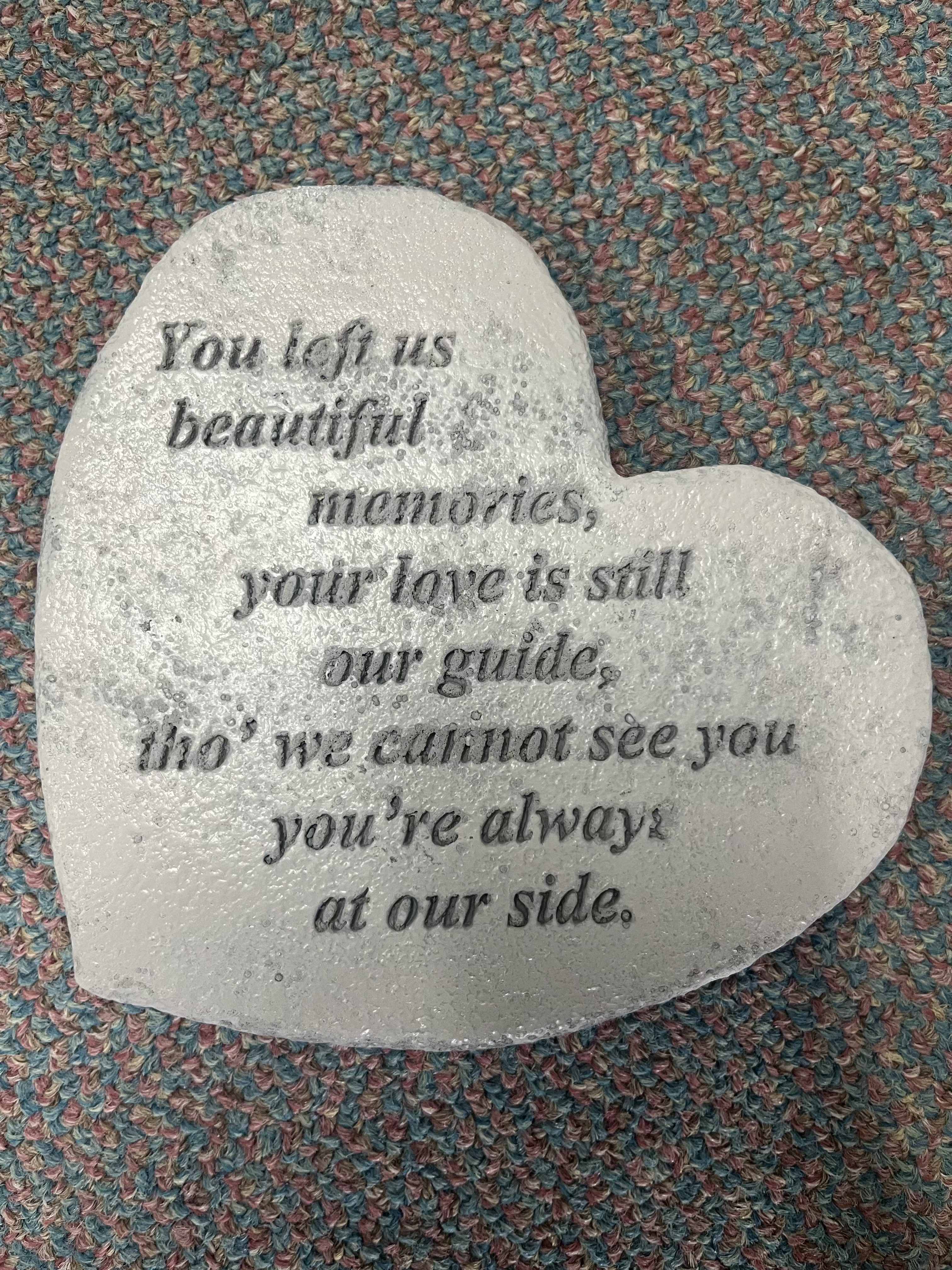 Beautiful Memories Heart Stone Beautiful Memories Heart Stone - This heart shaped cement stone features the saying, "You left us beautiful memories, your love is still our guide, tho' we cannot see you you're always at our side". Easel is included with purchase.