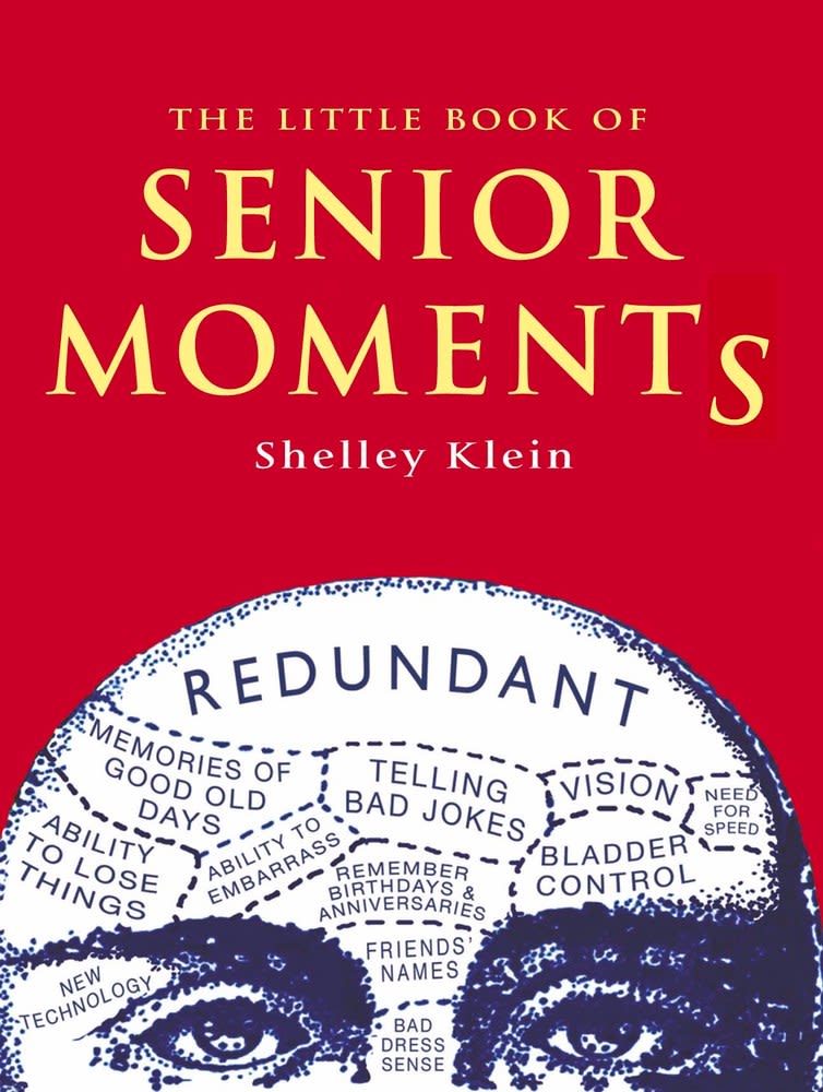 Little Book of Senior Moments Little Book of Senior Moments - "You gotta keep in shape. My grandmother started walking five miles a day when she was 60. She's 97 today and we don't know where the hell she is." —Ellen DeGeneres With gems taken from The Book of Senior Moments, this is an entertaining and uplifting pocket-sized guide to dealing with your dotage. Tales of late bloomers will inspire (Michelangelo was 71 when he painted the ceiling of the Sistine Chapel), while plenty of anecdotes and quotes will keep you laughing. From early signs (You could paint a picture of it, write a thesis about it, demonstrate how to use it to Olympic standard . . . but you can't for the life of you remember its name) to the perks of senior momentitus (You can bake your own birthday cake and still imagine someone else has done it for you), this little guide covers everything there is to learn, forget, and then learn all over again, about senior moments.