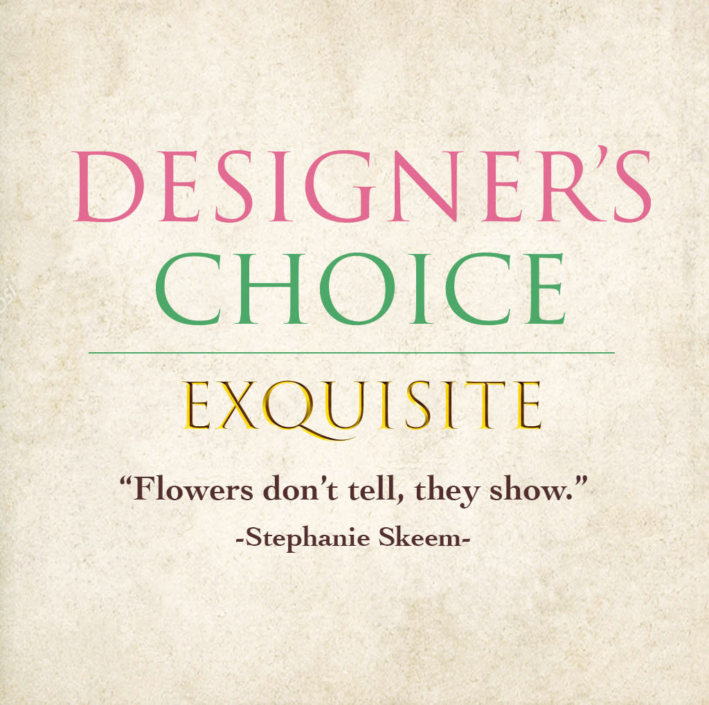 Designer's Choice Exquisite - Let the designer create a beautiful, lush and luxurious arrangement with seasonal, locally sourced flowers! While we cannot guarantee a specific flower type, each arrangement will be unique, one-of-a-kind design and customized to express the sentiment of the occasion!   If you would like to look at some examples we have created in the past, please refer to “Designer's Choice Exquisite” under “Gallery” on the menu of our website. Please note, each floral design will be different and not match to any previous designs. Yours will be a truly unique, one-of-a-kind floral creation!