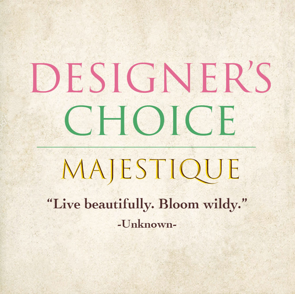 Designer's Choice Majestique - Let the designer create a lush, luxurious and a dreamy arrangement with seasonal, locally sourced flowers! While we cannot guarantee a specific flower type, each arrangement will be unique, one-of-a-kind design and customized to express the sentiment of the occasion!  If you would like to look at some examples we have created in the past, please refer to “Designer's Choice Majestique” under “Gallery” on the menu of our website. Please note, each floral design will be different and not match to any of the previous designs. Yours will be a truly unique, one-of-a-kind floral creation!  