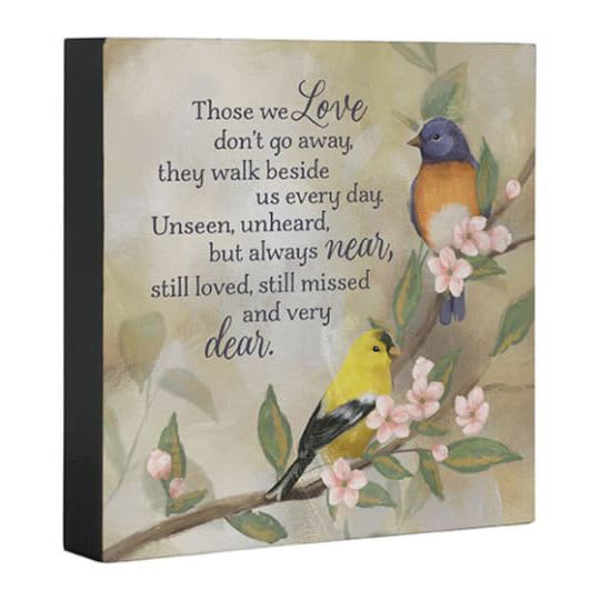 Square Sitter Plaque 'Those We Love' (Bird) - Square Sitter Plaque 'Those We Love don't go away, they walk beside us every day. Unseen, unheard, but always near, still loved, still missed and very dear'. (Bird) 25109
