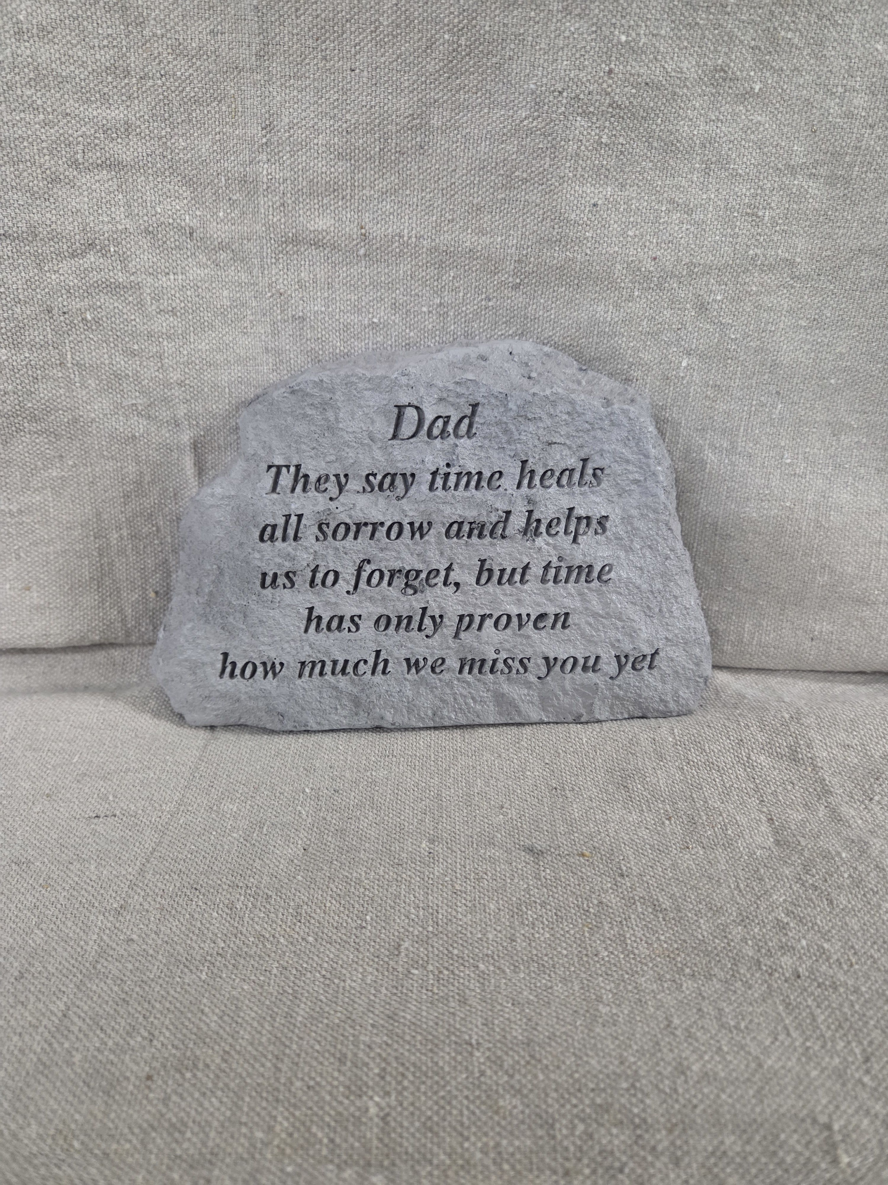 Plaque 'Dad' - Dad - They say time heals all sorrow and helps us to forget, but time has only proven how much we miss you yet. Standard - Plaque only - - - Deluxe - Plaque + stand Approximately 7&quot;W x 5&quot;H