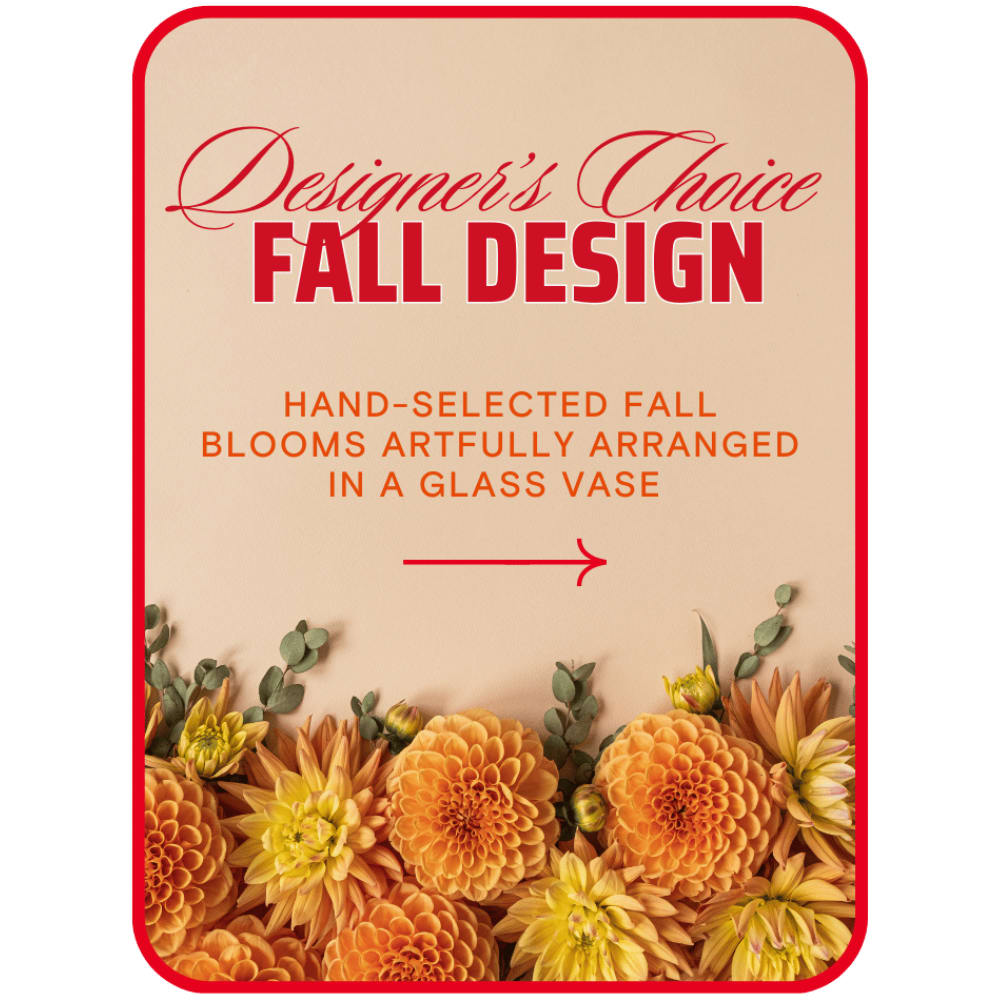 Designer's Choice Fall Flowers - llow our skilled florists to showcase their expertise by crafting a unique flower arrangement using the freshest and most stunning fall flowers available. Our Designer's Choice designs are composed of the finest seasonal blooms, which may vary in type and color based on local availability. Our local flower shop specializes in creating personalized floral arrangements to capture special sentiments and occasions.