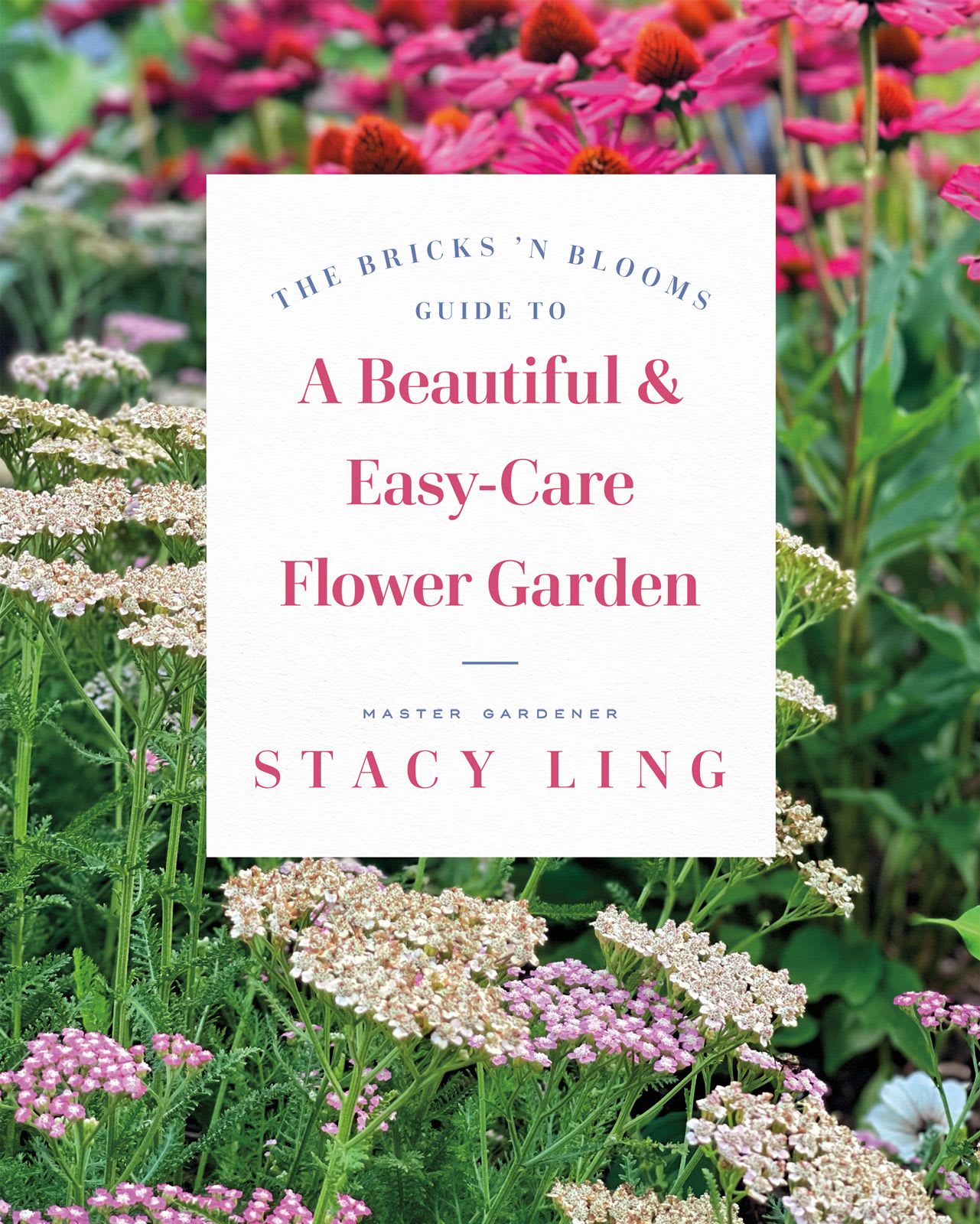 The Bricks 'N Blooms guide to a beautiful &amp; easy care garden - An easy care approach to growing beautiful flowers