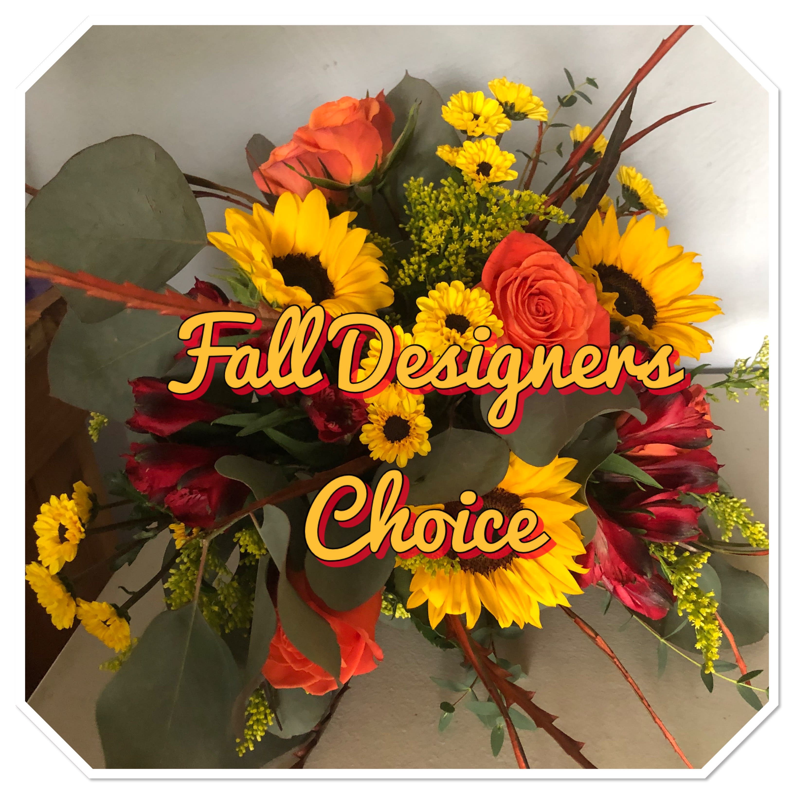 Fall Designers Choice Fall Designers Choice - Fall assortment of the freshest flowers on hand, let us design a beautiful arrangement for that special someone whatever the occasion.