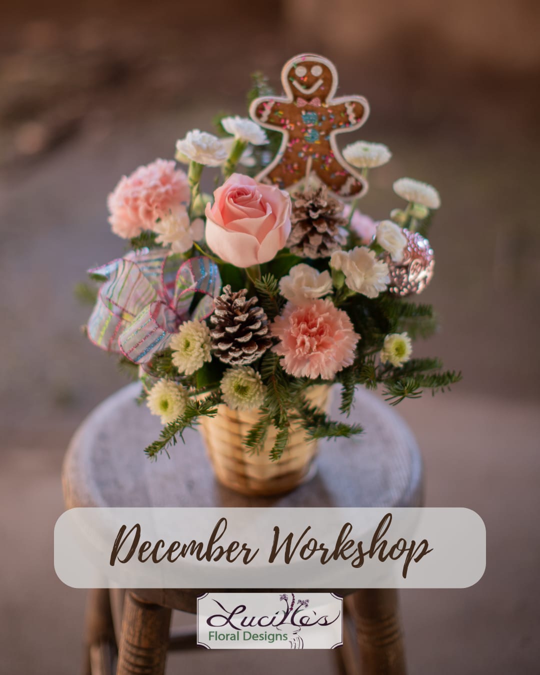 Gingerbread Workshop 12/6 1PM Gingerbread Workshop 12/6 1PM - Join us for a moment of creativity! This winter we will be creating fun and festive winter basket arrangements inspired by a bakery favorite, gingerbread! A sweet treat indeed! All supplies and guided instructions are provided for you make and take home your very own creation of winter foliage, embellishments and fresh flowers. Purchase admission for you and the "friend who has everything," as the perfect gift this year. Experience creating and fun for the season with those we love or neighbors we've just met. Coffee will be served. Guided instruction will begin between 1:15pm and 1:30 depending on guest arrival. Limited seats available. Please choose 12/6 as your delivery date and be sure to choose the pick up option in the checkout prompts. Standard is admission for one guest, deluxe for two, premium is for three guests. Please call with questions or larger groups. We can accommodate private groups of ten or more if you'd like to have your own event please call. Admission sales are NON-REFUNDABLE - Refunds issued only if an event cancelled by Lucille's.